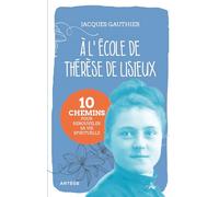 A l'école de Thérèse de Lisieux: 10 chemins pour renouveler sa vie spirituelle