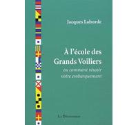 A l'école des Grands Voiliers: Ou comment réussir votre embarquement