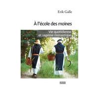 A L'école Des Moines - Vie Quotidienne Et Sagesse Monastique
