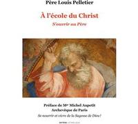 A l'école du Christ - S'ouvrir au Père Père Louis Pelletier (Auteur), Michel Aupetit (Préface)