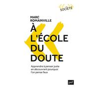 À l'école du doute Apprendre à penser juste en découvrant pourquoi l'on pense faux - Marc Romainville - Puf - broché - Guide