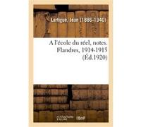 A l'école du réel, notes. Flandres, 1914-1915 Jean Lartigue (Auteur)