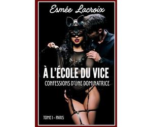 A L'Ecole Du Vice: Premiers Pas D'une Dominatrice