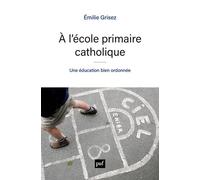 À l'école primaire catholique Une éducation bien ordonnée - Émilie Grisez - Puf - broché - Essai