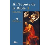 A L'écoute De La Bible - Volume 1, Homélies, Dimanches Et Fêtes Année A