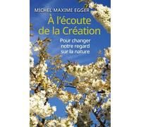 A l'écoute de la création Pour changer notre regard sur la nature - Michel Maxime Egger - Cabedita - broché - Essai