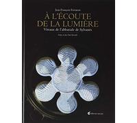 A l'écoute de la lumière: Vitraux de l'abbatiale de Sylvanès