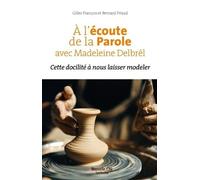 A L'écoute De La Parole Avec Madeleine Delbrêl - Cette Docilité À Nous Laisser Modeler
