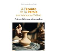 A L'écoute De La Parole Avec Madeleine Delbrêl - Cette Docilité À Nous Laisser Modeler