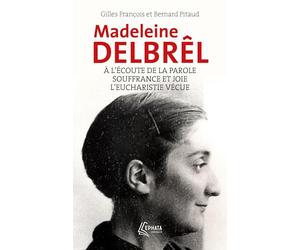 A l'écoute de la parole avec Madeleine Delbrêl suivi de Souffrance et joie chez Madeleine Delbrêl: et de L'Eucharistie vécue par Madeleine Delbrêl