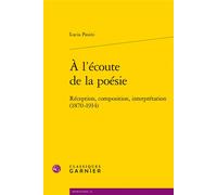 À l'écoute de la poésie Réception, composition, interprétation (1870-1914) - Lucia Pasini - Classiques Garnier - broché - Etude