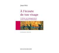 A l'écoute de ton visage L'ultime accompagnement d'une malade d'Alzheimer - Jean Witt - Des De Brouwer - broché - Roman