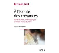 A l'écoute des croyances: Psychanalyse, anthropologie, clinique transculturelle