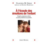 A l'écoute des émotions de l'enfant: Chagrins, angoisses, colères et autres problèmes du quotidien