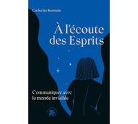 À l'écoute des Esprits: Communiquer avec le monde invisible