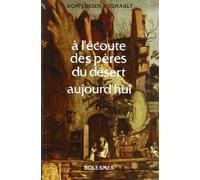 A l'écoute des pères du désert aujourd'hui : Apophtegmes des Pères traduits et commentés