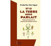 Et Si La Terre Nous Parlait - Huit Principes De Vie Inspirés Des Peuples Racines