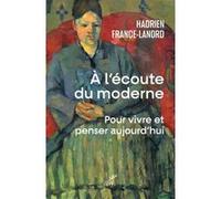 À l'écoute du moderne - Pour vivre et penser aujourd'hui Hadrien France-Lanord (Auteur)