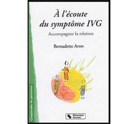 A L'ECOUTE DU SYMPTOME IVG - ACCOMPAGNER LA RELATION