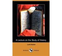 A Lecture on the Study of History Dodo Press by Lord Acton Acton (Auteur)