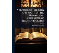 A Lecture to Children and Youth on the History and Character of Heathen Idolatry