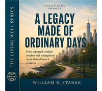 A Legacy Made of Ordinary Days How Repeated Conduct Teaches and Strengthens More Than Dramatic Gestures - William R. Stanek - Stanek & Associates Press - ebook (ePub) - Livre