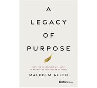 A Legacy of Purpose How the Leadership Alliance Is Reshaping the Future of Work - Malcolm Allen - Forbes Books - ebook (ePub) - Livre