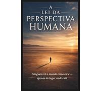 A Lei da Perspectiva Humana: Ninguém vê o mundo como ele é - apenas do lugar onde está