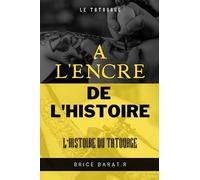 A L'ENCRE DE L'HISTOIRE: L'histoire du tatouage. Livre sur le tatouage