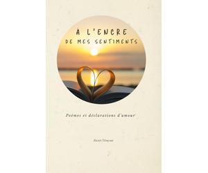 A l'encre de mes sentiments: Poèmes et déclarations d’amour
