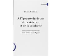 A l'épreuve du doute, de la violence et de la solidarité Itinéraires méditerranéens entre la France et l'Algérie - Daniel Carrière - Le publieur - broché - Etude