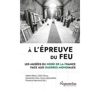 À l'épreuve du feu, Les musées du Nord de la France face aux guerres mondiales - Hélène Blanc - Presses Universitaires Du Septen-Trion - broché - Essai