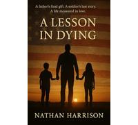 A Lesson In Dying: A father's final gift. A soldier's last story. A life measured in love