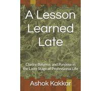 A Lesson Learned Late: Clarity, Balance, and Purpose in the Later Stage of Professional Life