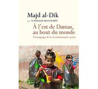 Mohamed Majd Al Dik – A l'est de Damas, au bout du monde – Témoignage d'un révolutionnaire syrien