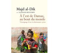 A l'est de Damas, au bout du monde Témoignage d'un révolutionnaire syrien - Mohamed Majd Al Dik - Don quichotte - broché - Récit