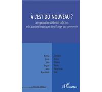 A l'Est du nouveau La (re)production d'identités collectives et les questions linguistiques dans - L'Europe post-communiste - Collectif - L'harmattan - broché - Essai