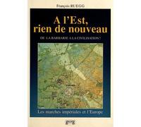 A l'Est rien de nouveau - de la barbarie à la civilisation? : les marches impériales de l'Europe - François Ruegg - Georg - Livre