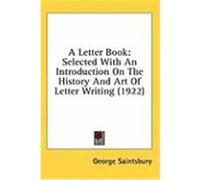 A Letter Book: Selected with an Introduction on the History and Art of Letter Writing (1922) Saintsbury, George (Auteur)
