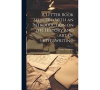 A Letter Book Selected With An Introduction On The History And Art Of Letterwriting