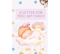 A Letter for You, My Child: A Parent’s Keepsake Journal for Letters of Love, Hopes, and Advice