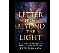 A LETTER FROM BEYOND THE LIGHT: MESSAGES OF AWARENESS FOR THE HUMAN TODAY