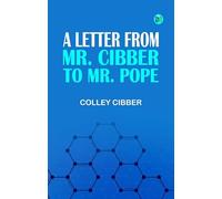 A Letter from Mr. Cibber to Mr. Pope