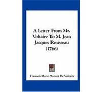 A Letter from Mr. Voltaire to M. Jean Jacques Rousseau (1766) Voltaire, Francois Marie Arouet De (Auteur)