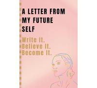 A LETTER FROM MY FUTURE SELF: A 30-Day Journey of Conversations, Choices, and Small Steps. Toward the Person You Want to Become.