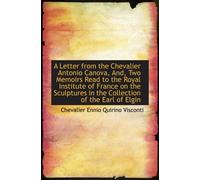 A Letter From The Chevalier Antonio Canova, And, Two Memoirs Read To The Royal Institute Of France O