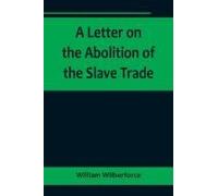 A Letter On The Abolition Of The Slave Trade; Addressed To The Freeholders And Other Inhabitants Of Yorkshire