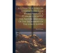 A Letter To A Lord, In Answer To His Late Book Entitled, A Plain Account Of The Nature And End Of The Sacrament Of The Lord's Supper