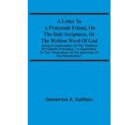 A Letter To A Protestant Friend, On The Holy Scriptures, Or The Written Word Of God