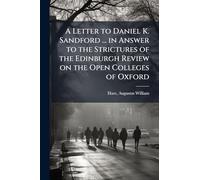 A Letter to Daniel K. Sandford ... in Answer to the Strictures of the Edinburgh Review on the Open Colleges of Oxford